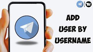 How To Add User By Username On Telegram (Full Guide)