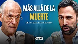 "La Ciencia Lo Dice: La Muerte Es Sólo El Principio" - Dr. Manuel Sans Segarra | Lo Que Tú Digas 403