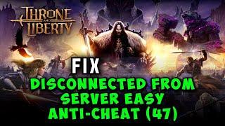 How to Fix Disconnected From Server Easy Anit Cheat (47) Error in Throne and Liberty