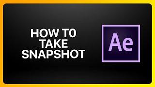 How To Take Snapshot In Adobe After Effects Tutorial