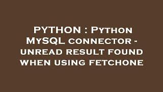 PYTHON : Python MySQL connector - unread result found when using fetchone