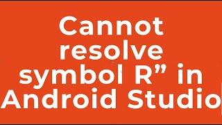 “cannot resolve symbol R” in Android Studio