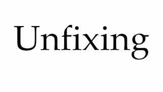 How to Pronounce Unfixing