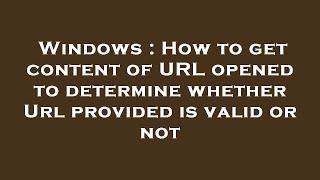 Windows : How to get content of URL opened to determine whether Url provided is valid or not