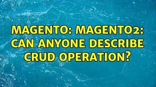 Magento: Magento2: Can anyone describe crud operation? (2 Solutions!!)