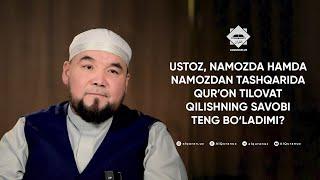 Ustoz, namozda hamda namozdan tashqarida Qur'on tilovat qilishning savobi teng bo'ladimi?