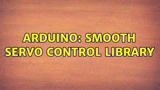 Arduino: Smooth servo control library (3 Solutions!!)