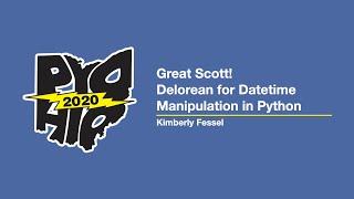 "Great Scott! Delorean for Datetime Manipulation in Python" - Kimberly Fessel