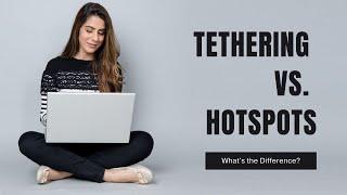 Tethering vs. Hotspots: What's the Difference?