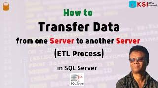 How to Transfer Data from one server to another server (ETL Process) in SQL