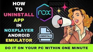 How to Uninstall an App in NoxPlayer Android Emulator on Your PC: Latest 1-Minute Solution