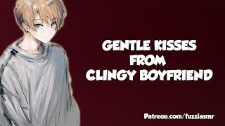 Clingy Boyfriend Gives You Gentle Kisses [Boyfriend Roleplay] ASMR