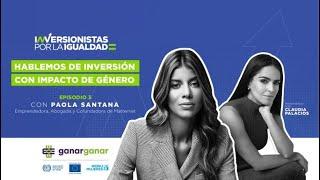 ONU Mujeres América Latina y el Caribe - Inversión con Impacto de Género con Paola Santana