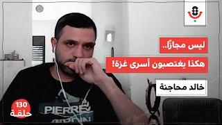 130 | فظائع الاغتصاب.. كيف ينتقم الاحتلال من أسرى غزة؟ | خالد محاجنة  | بودكاست تقارب