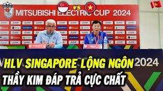 Họp Báo Việt Nam vs Singapore, HLV Singapore Ngông Cuồng, Thầy Kim Tự Tin Đáp Trả Quá Chất