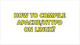 How to compile apache/httpd on Linux? (2 Solutions!!)