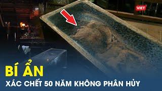 Sự thật về xác chết 50 năm không phân hủy, biết “tâm sự” với người sống gây chấn động Việt Nam | VT