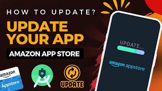 How to Update an App on Amazon Appstore | Amazon Developer Console