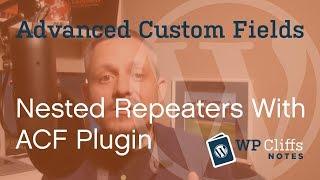 Using Advanced Custom Fields WordPress Plugin: Nested Repeaters