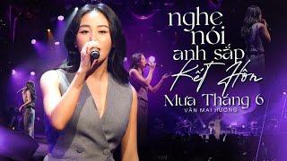 NGHE NÓI ANH SẮP KẾT HÔN & MƯA THÁNG 6 - VĂN MAI HƯƠNG Live Các Hit Gây Bão Chị Đẹp Đạp Gió 2024