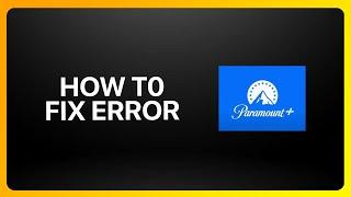How To Fix Paramount Plus Error Tutorial