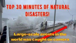 TOP 30 minutes of natural disasters! Large-scale events in the world was caught on camera now!
