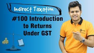 Introduction to Returns Under GST - Returns - Indirect Taxation