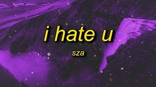 SZA - I Hate U (Lyrics) | and if you wonder if i hate you i do