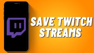 How to Save Twitch Streams on Phone (2023)