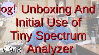 Unboxing And Initial Use of Tiny Spectrum Analyzer (#948)