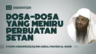 Dosa-dosa yang Meniru Perbuatan Setan - Syaikh Abdurrozzaq bin Abdul Muhsin Al-Badr