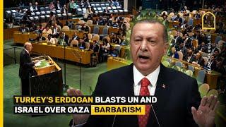 President Recep Tayyip Erdogan slams the UN for inaction on Gaza and accuses Israel of barbarism.