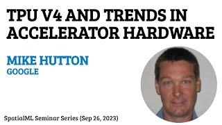 TPU V4 and Trends in Accelerator Hardware - Mike Hutton