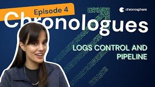 Chronologues Episode 4: Logs control and pipeline