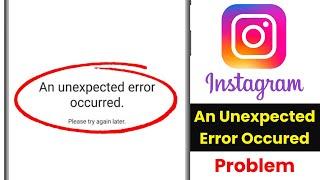Instagram unexpected error occurred | Instagram an unexpected error occurred please try again later