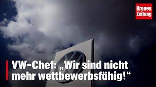VW-Chef: „Wir sind nicht mehr wettbewerbsfähig!“ | krone.tv NEWS