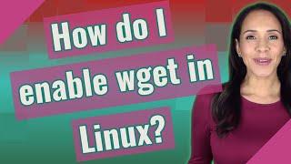 How do I enable wget in Linux?