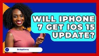 Will iPhone 7 Get iOS 15 Update? - Be App Savvy