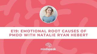 Mindspeak Podcast, Episode 19: Emotional Root Causes of PMDD with Natalie Ryan Hebert