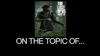 On the Topic Of   Last of Us 2 is a Masterpiece Game