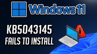 Fix KB5043145 Update Not Installing On Windows 11 (Version 23H2/22H2)