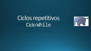 Ciclos repetitivos en PHP (Ciclo While)