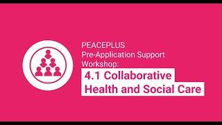 PEACEPLUS IA 4.1 Collaborative Health and Social Care - Pre-Application Support Workshop