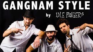 Gangnam Style - Psy (Idle Fingers Cover)