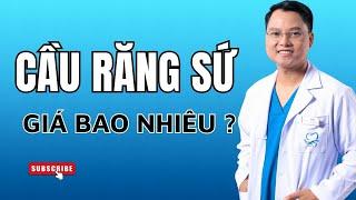 Cầu răng sứ giá bao nhiêu ? Nên chọn loại cầu răng sứ nào là tốt ? | Bác sĩ Cường