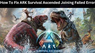 How To Fix ARK Survival Ascended Joining Failed Error