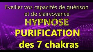 Hypnose : Purification des 7 chakras. Eveiller vos capacités de guérison et de clairvoyance.