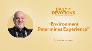 Daily Devotions: Environment Determines Experience - November 19, 2022 DD