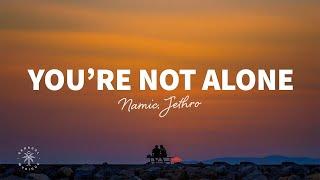 Namic, Jethro - You're Not Alone (Lyrics)