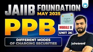 JAIIB May 2025 PPB Module B Unit 26 | Different Modes of Charging Securities | Himanshu Sir